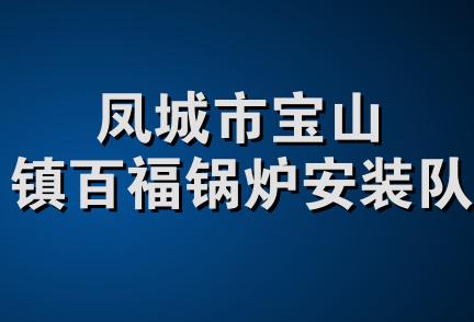 凤城市宝山镇百福锅炉安装队