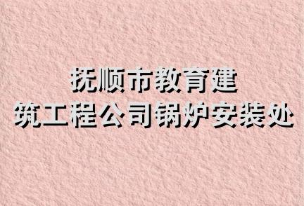 抚顺市教育建筑工程公司锅炉安装处