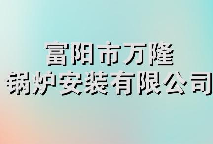 富阳市万隆锅炉安装有限公司