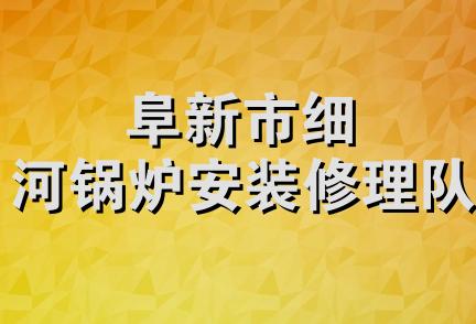 阜新市细河锅炉安装修理队