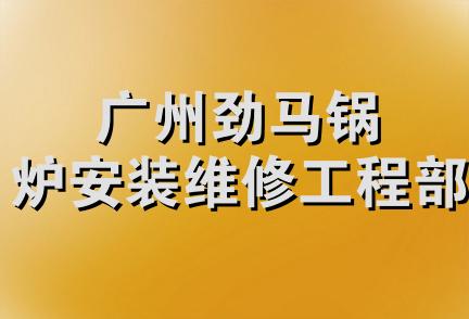 广州劲马锅炉安装维修工程部