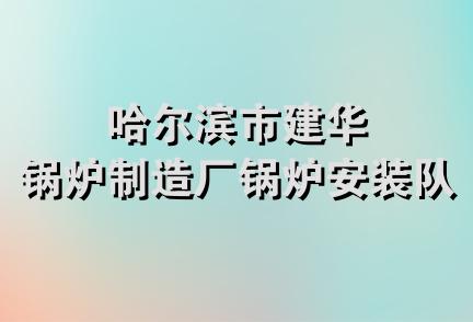 哈尔滨市建华锅炉制造厂锅炉安装队