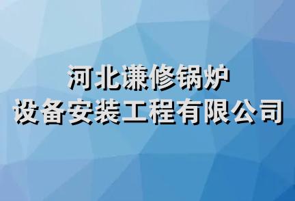 河北谦修锅炉设备安装工程有限公司