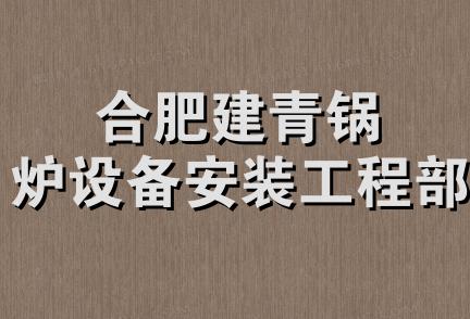 合肥建青锅炉设备安装工程部