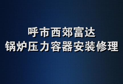 呼市西郊富达锅炉压力容器安装修理厂