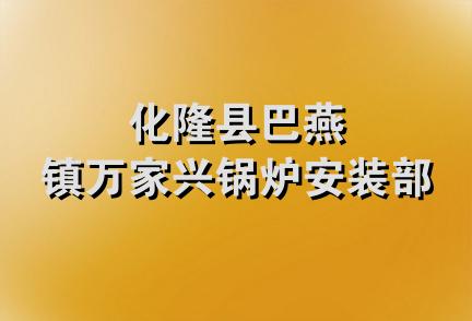 化隆县巴燕镇万家兴锅炉安装部